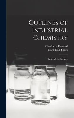 Outlines of Industrial Chemistry: Textbook for Students - Thorp, Frank Hall, and Demond, Charles D