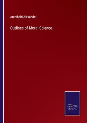 Outlines of Moral Science - Alexander, Archibald