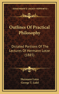Outlines of Practical Philosophy: Dictated Portions of the Lectures of Hermann Lotze