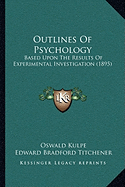 Outlines Of Psychology: Based Upon The Results Of Experimental Investigation (1895) - Kulpe, Oswald, and Titchener, Edward Bradford (Translated by)