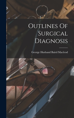 Outlines Of Surgical Diagnosis - George Husband Baird MacLeod (Creator)