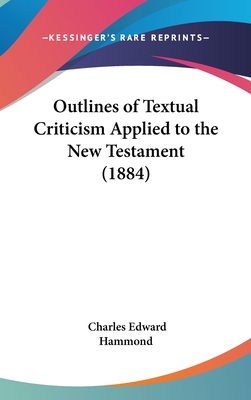 Outlines of Textual Criticism Applied to the New Testament (1884) - Hammond, Charles Edward