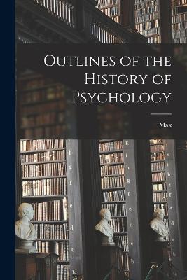 Outlines of the History of Psychology - Dessoir, Max 1867-1947