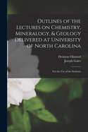 Outlines of the Lectures on Chemistry, Mineralogy, and Geology, Delivered at University of North Carolina: For the Use of the Students (Classic Reprint)