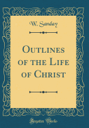 Outlines of the Life of Christ (Classic Reprint)