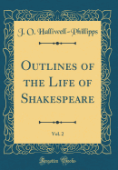 Outlines of the Life of Shakespeare, Vol. 2 (Classic Reprint)
