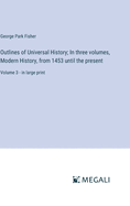 Outlines of Universal History; In three volumes, Modern History, from 1453 until the present: Volume 3 - in large print