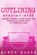 Outlining: Step-by-Step - Essential Chapter Outline, Fiction and Nonfiction Outlining Tricks Any Writer Can Learn