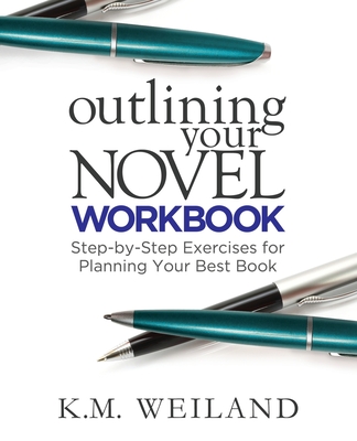 Outlining Your Novel Workbook: Step-by-Step Exercises for Planning Your Best Book - Weiland, K M