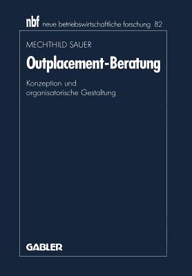 Outplacement-Beratung: Konzeption Und Organisatorische Gestaltung - Sauer, Mechthild