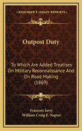 Outpost Duty: To Which Are Added Treatises on Military Reconnaissance and on Road Making (1869)