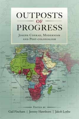 Outposts of progress: Joseph Conrad, modernism and post-colonialism - Fincham, Gail (Editor), and Hawthorn, Jeremy (Editor), and Lothe, Jakob (Editor)