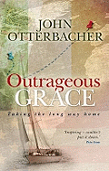 Outrageous Grace: Taking the Long Way Home