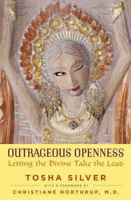 Outrageous Openness: Letting the Divine Take the Lead - Silver, Tosha, and Northrup, Christianne, Dr. (Foreword by)