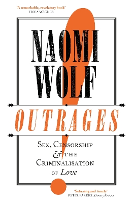 Outrages: Sex, Censorship and the Criminalisation of Love - Wolf, Naomi