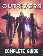 Outriders: COMPLETE GUIDE: Everything You Need To Know About Outriders Game; A Detailed Guide