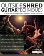 Outside Shred Guitar Techniques: 100 Outside Guitar Licks Using Chromatics, Substitutions & Advanced Scale Concepts