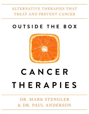 Outside the Box Cancer Therapies: Alternative Therapies That Treat and Prevent Cancer - Stengler, Mark, Sr, and Anderson, Paul, Dr.