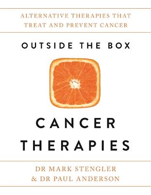 Outside the Box Cancer Therapies: Alternative Therapies That Treat and Prevent Cancer - Stengler, Mark, Dr., and Anderson, Paul, Dr.