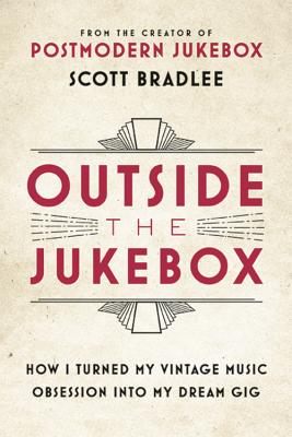 Outside the Jukebox: How I Turned My Vintage Music Obsession Into My Dream Gig - Bradlee, Scott