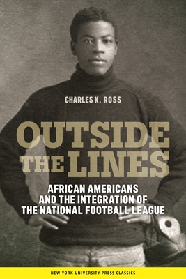 Outside the Lines: African Americans and the Integration of the National Football League - Ross, Charles K