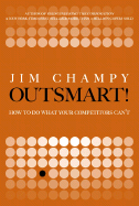 Outsmart!: How to Do What Your Competitors Can't - Champy, Jim