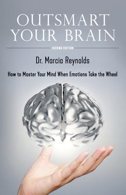 Outsmart Your Brain: How to Master Your Mind When Emotions Take the Wheel - Reynolds, Marcia