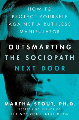 Outsmarting the Sociopath Next Door: How to Protect Yourself Against a Ruthless Manipulator - Stout, Martha