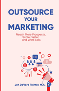 Outsource Your Marketing: Reach More Prospects, Scale Faster, and Work Less