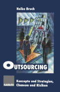 Outsourcing: Konzepte Und Strategien, Chancen Und Risiken