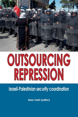 Outsourcing Repression: Israeli-Palestinian security coordination - Tartir, Alaa (Editor)