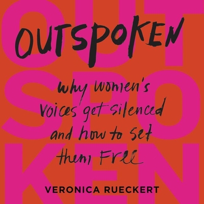 Outspoken Lib/E: Why Women's Voices Get Silenced and How to Set Them Free - Rueckert, Veronica (Read by)