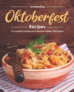 Outstanding Oktoberfest Recipes: A Complete Cookbook of German Holiday Dish Ideas!