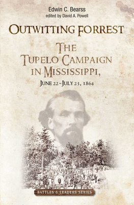 Outwitting Forrest: The Tupelo Campaign in Mississippi, June 22 - July 23, 1864 - Powell, David A (Editor)