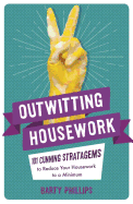 Outwitting Housework: 101 Cunning Stratagems to Reduce Your Housework to a Minimum