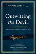 Outwitting the Devil(r): The Complete Text, Reproduced from Napoleon Hill's Original Manuscript, Including Never-Before-Published Content