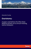 Ovariotomy: A paper read before the Ohio State Medical Society at its annual meeting, held at Delaware
