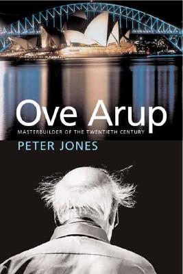 Ove Arup: Masterbuilder of the Twentieth Century - Jones, Peter