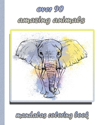 over 90 amazing animals mandalas coloring book: An Adult Coloring Book with Lions, Elephants, Owls, Horses, Dogs, Cats, and Many More! (Animals with Patterns Coloring Books) - Books, Sketch