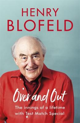 Over and Out: My Innings of a Lifetime with Test Match Special: Memories of Test Match Special from a broadcasting icon - Blofeld, Henry