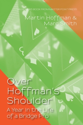 Over Hoffman's Shoulder: A Year in the Life of a Bridge Pro - Smith, Marc, and Hoffman, Martin