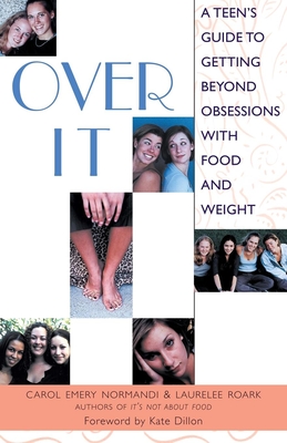 Over It: A Teen's Guide to Getting Beyond Obsessions with Food and Weight - Normandi, Carol Emery, M.S., and Roark, Laurelee, and Dillon, Kate (Foreword by)