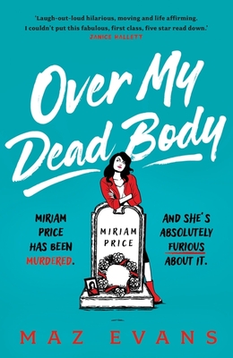 Over My Dead Body: Dr Miriam Price has been murdered. And she's absolutely furious about it. - Evans, Maz