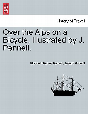 Over the Alps on a Bicycle. Illustrated by J. Pennell. - Pennell, Elizabeth Robins, Professor, and Pennell, Joseph