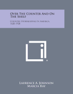 Over the Counter and on the Shelf: Country Storekeeping in America, 1620-1920