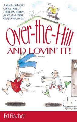 Over-The-Hill and Lovin' It - Fischer, Ed, and Lansky, Bruce (Editor)