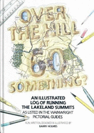 Over the Hill at 60 Something?: An illustrated log of running the Lakeland summits as listed in the Wainwright Pictorial Guides.