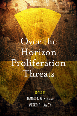 Over the Horizon Proliferation Threats - Wirtz, James J (Editor), and Lavoy, Peter R (Editor)