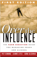 Over the Influence, First Edition: The Harm Reduction Guide for Managing Drugs and Alcohol