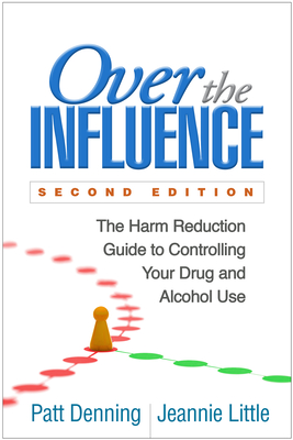 Over the Influence: The Harm Reduction Guide to Controlling Your Drug and Alcohol Use - Denning, Patt, PhD, and Little, Jeannie, Lcsw